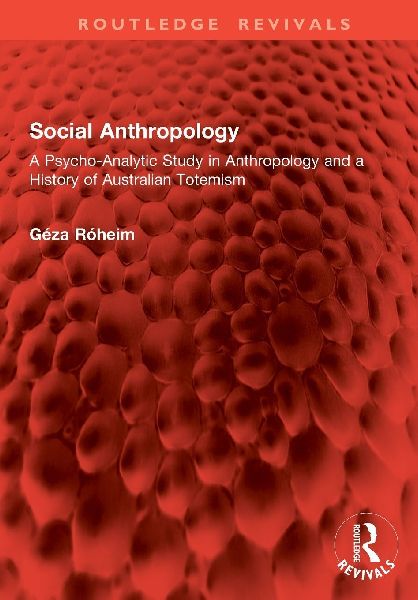 Social Anthropology: A Psycho-Analytic Study in Anthropology and a History of Australian Totemism