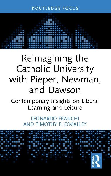 Reimagining the Catholic University with Pieper, Newman, and Dawson: Contemporary Insights on Liberal Learning and Leisure
