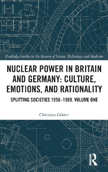 Nuclear Power in Britain and Germany: Culture, Emotions, and Rationality: Splitting Societies 1956-1989. Volume One