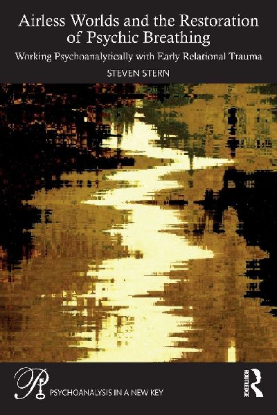Airless Worlds and the Restoration of Psychic Breathing: Working Psychoanalytically with Early Relational Trauma