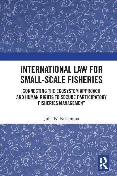 International Law for Small-Scale Fisheries: Connecting the Ecosystem Approach and Human Rights to Secure Participatory Fisheries Management
