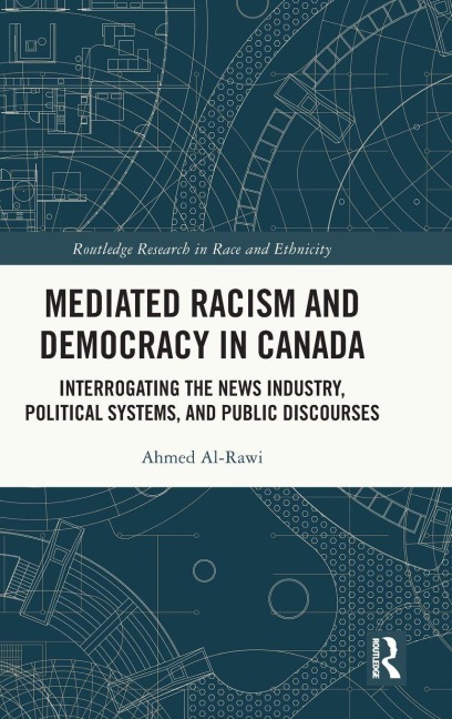 Mediated Racism and Democracy in Canada: Interrogating the News Industry, Political Systems, and Public Discourses