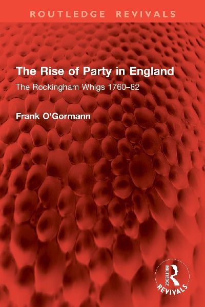 The Rise of Party in England: The Rockingham Whigs 1760-82
