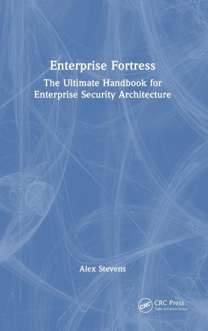 Enterprise Fortress: The Ultimate Handbook for Enterprise Security Architecture