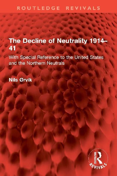 The Decline of Neutrality 1914-41: With Special Reference to the United States and the Northern Neutrals