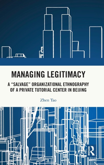Managing Legitimacy: A "Salvage" Organizational Ethnography of a Private Tutorial Center in Beijing