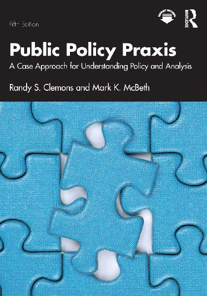 Public Policy Praxis: A Case Approach for Understanding Policy and Analysis