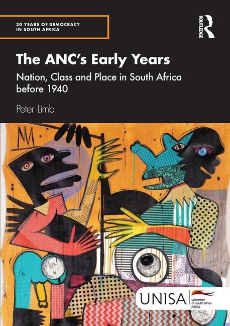 The ANCs Early Years: Nation, Class and Place in South Africa before 1940