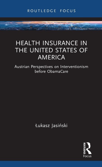 Health Insurance in the United States of America: Austrian Perspectives on Interventionism before ObamaCare