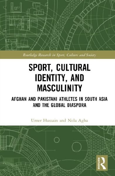 Sport, Cultural Identity, and Masculinity: Afghan and Pakistani Athletes in South Asia and the Global Diaspora