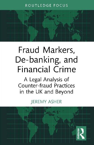 Fraud Markers, De-banking, and Financial Crime: A Legal Analysis of Counter-fraud Practices in the UK and Beyond