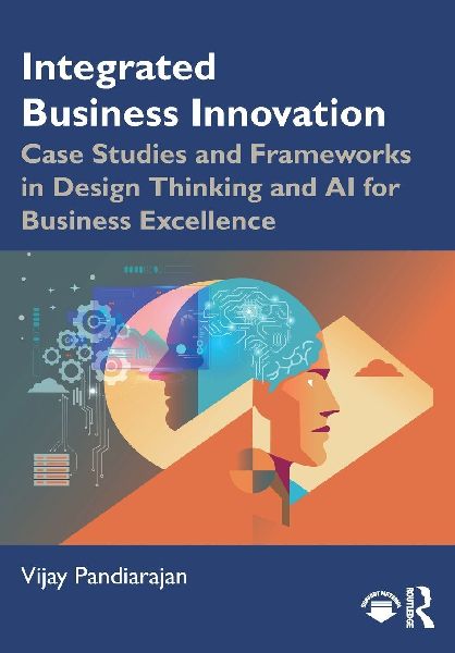 Integrated Business Innovation: Case Studies and Frameworks in Design Thinking and AI for Business Excellence