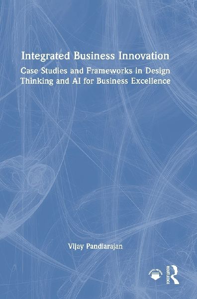 Integrated Business Innovation: Case Studies and Frameworks in Design Thinking and AI for Business Excellence