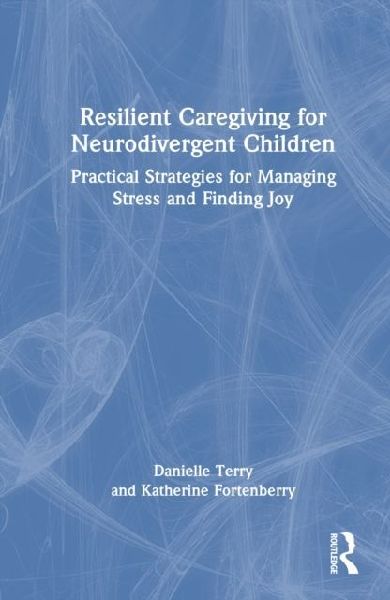 Resilient Caregiving for Neurodivergent Children: Practical Strategies for Managing Stress and Finding Joy