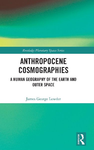 Anthropocene Cosmographies: A Human Geography of the Earth and Outer Space