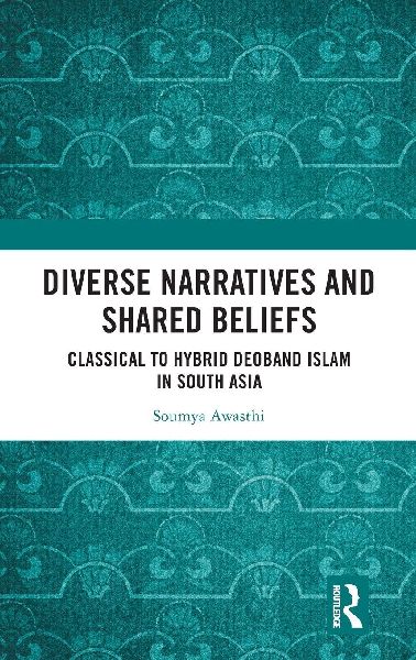 Diverse Narratives and Shared Beliefs: Classical to Hybrid Deoband Islam in South Asia