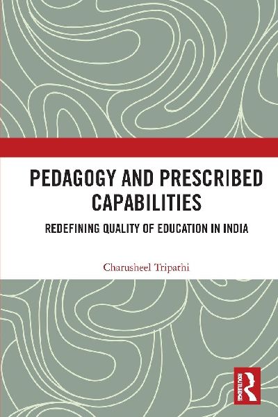 Pedagogy and Prescribed Capabilities: Redefining Quality of Education in India