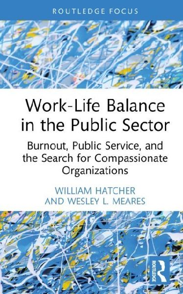 Work-Life Balance in the Public Sector: Burnout, Public Service, and the Search for Compassionate Organizations