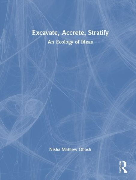 Excavate, Accrete, Stratify: An Ecology of Ideas