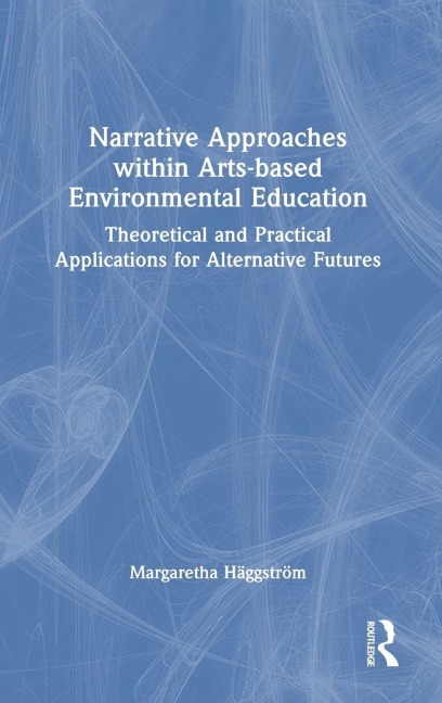 Narrative Approaches within Arts-based Environmental Education: Theoretical and Practical Applications for Alternative Futures