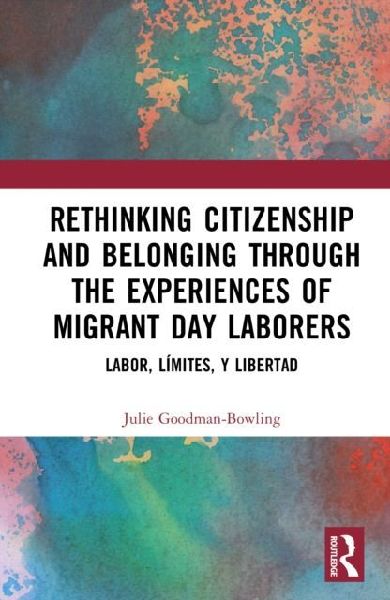 Rethinking Citizenship and Belonging through the Experiences of Migrant Day Laborers: Labor, Límites, y Libertad