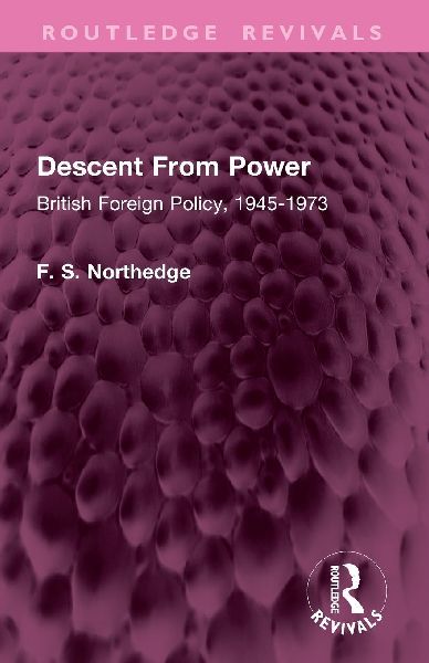 Descent From Power: British Foreign Policy, 1945-1973