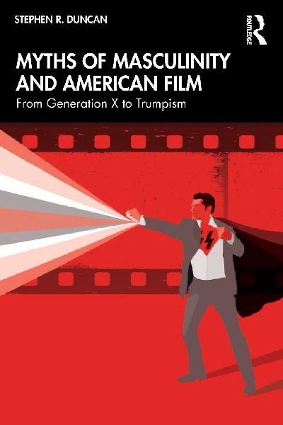 Myths of Masculinity and American Film: From Generation X to Trumpism