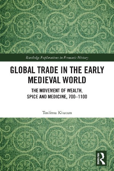 Global Trade in the Early Medieval World: The Movement of Wealth, Spice and Medicine, 700-1100