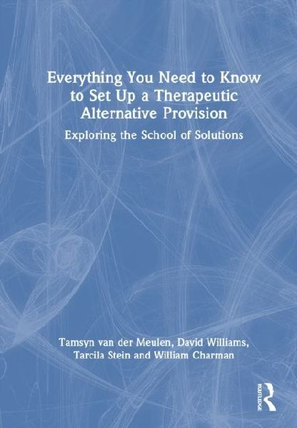 Everything You Need to Know to Set Up a Therapeutic Alternative Provision: Exploring the School of Solutions