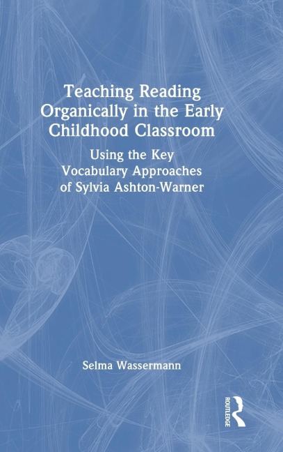 Teaching Reading Organically in the Early Childhood Classroom: Using the Key Vocabulary Approaches of Sylvia Ashton-Warner