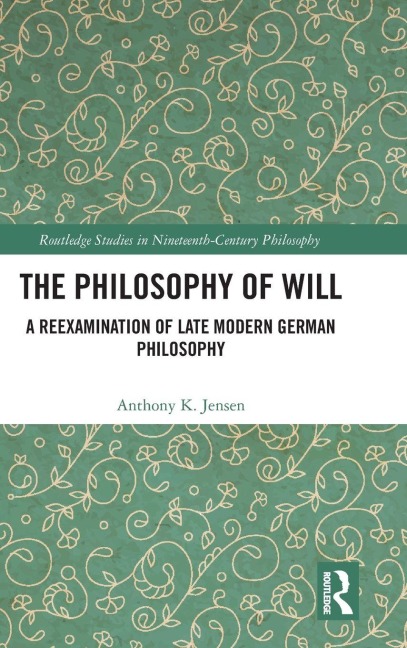 The Philosophy of Will: A Reexamination of Late Modern German Philosophy