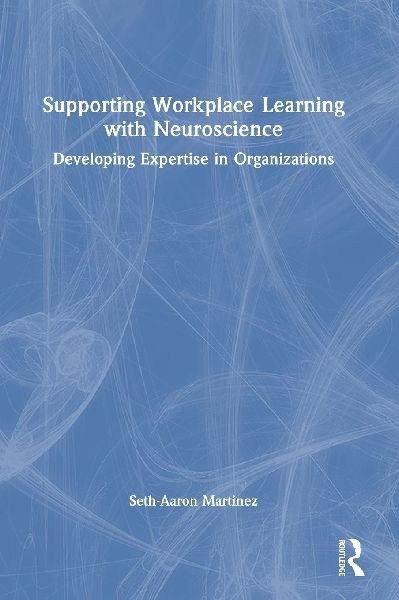 Supporting Workplace Learning with Neuroscience: Developing Expertise in Organizations