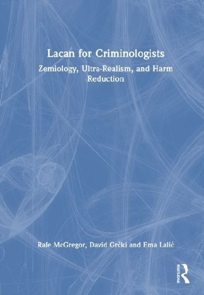 Lacan for Criminologists: Zemiology, Ultra-Realism, and Harm Reduction