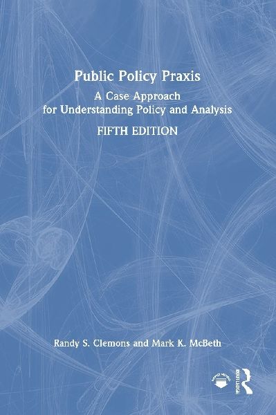 Public Policy Praxis: A Case Approach for Understanding Policy and Analysis