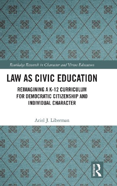 Law as Civic Education: Reimagining a K-12 Curriculum for Democratic Citizenship and Individual Character