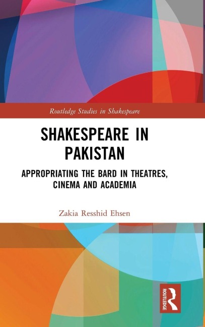 Shakespeare in Pakistan: Appropriating the Bard in Theatres, Cinema and Academia