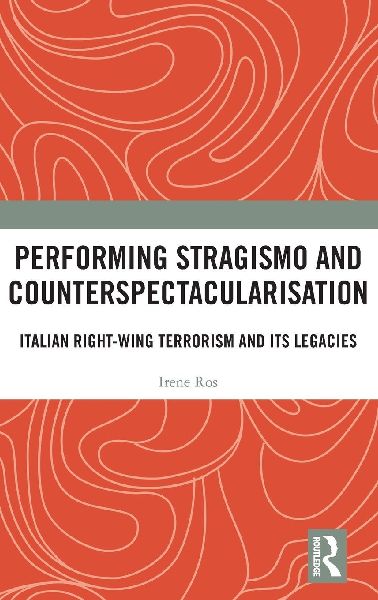 Performing Stragismo and Counterspectacularisation: Italian Right-Wing Terrorism and Its Legacies