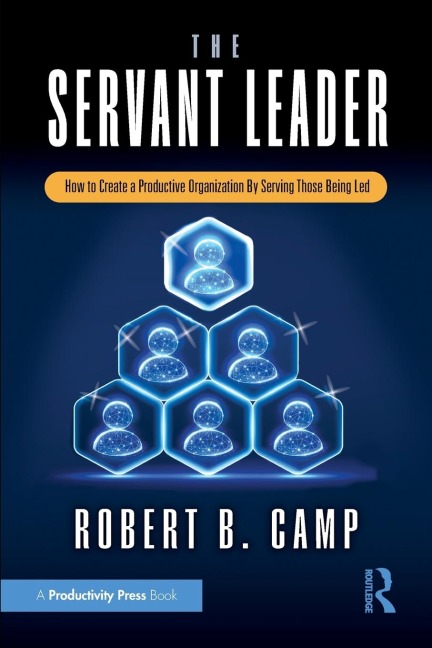 The Servant Leader: How to Create a Productive Organization By Serving Those Being Led