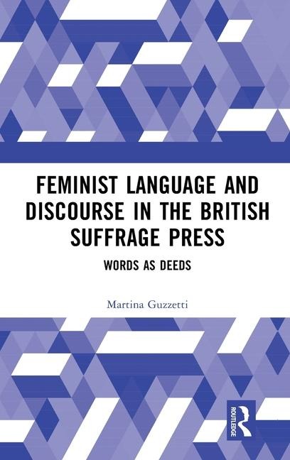 Feminist Language and Discourse in the British Suffrage Press: Words as Deeds