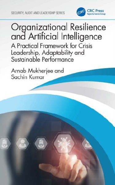 Organizational Resilience and Artificial Intelligence: A Practical Framework for Crisis Leadership, Adaptability and Sustainable Performance