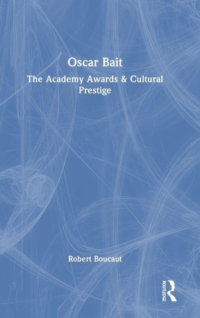 Oscar Bait: The Academy Awards & Cultural Prestige