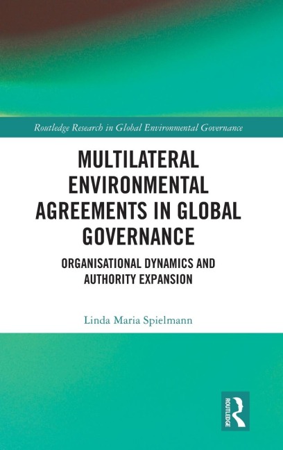 Multilateral Environmental Agreements in Global Governance: Organisational Dynamics and Authority Expansion