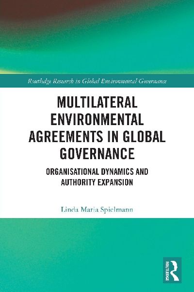 Multilateral Environmental Agreements in Global Governance: Organisational Dynamics and Authority Expansion