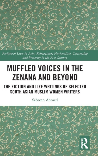 Muffled Voices in the Zenana and Beyond: The Fiction and Life Writings of Selected South Asian Muslim Women Writers