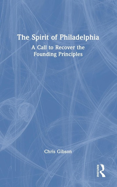 The Spirit of Philadelphia: A Call to Recover the Founding Principles
