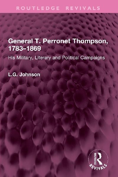 General T. Perronet Thompson, 1783-1869: His Military, Literary and Political Campaigns