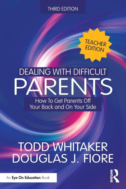 Dealing with Difficult Parents (Teacher Edition): How to Get Parents Off Your Back and On Your Side