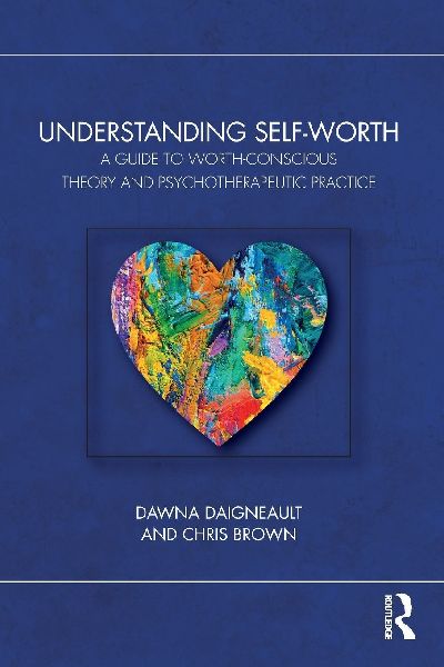 Understanding Self-Worth: A Guide to Worth-Conscious Theory and Psychotherapeutic Practice