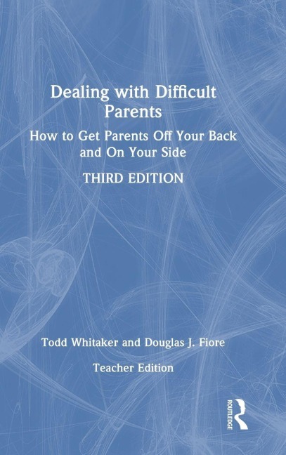 Dealing with Difficult Parents (Teacher Edition): How to Get Parents Off Your Back and On Your Side