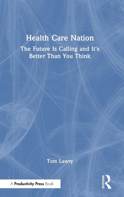 Health Care Nation: The Future Is Calling and It's Better Than You Think